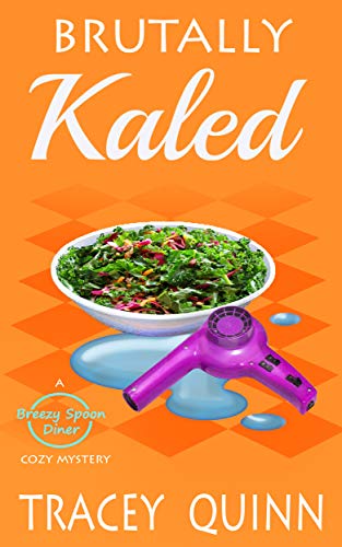 Brutally Kaled: A Breezy Spoon Diner Cozy Mystery (The Breezy Spoon Diner Mysteries Book 2) by [Tracey Quinn]