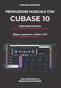 Produzione musicale con Cubase 10: Percorso pratico dalle basi al prodotto finito