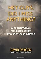 Hey Guys, Did I Miss Anything?: A Journey Back, and Stories from Five Months in a Coma 1977879187 Book Cover