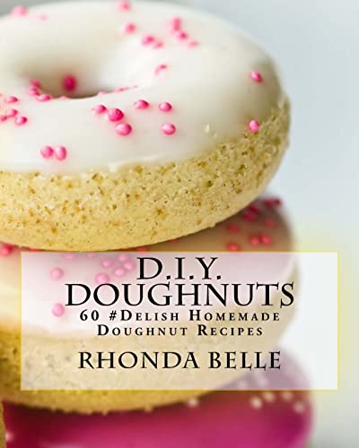 D.I.Y. Doughnuts: 60 #Delish Homemade Doughnut Recipes (60 Super Recipes)