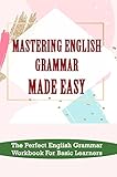 Mastering English Grammar Made Easy: The Perfect English Grammar Workbook For Basic Learners (English Edition)