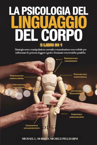 LA PSICOLOGIA DEL LINGUAGGIO DEL CORPO: 5 LIBRI IN 1 - Strategia nera e manipolazione mentale, comunicazione non verbale per influenzare le persone, leggere i gesti e dominare con tecniche pratiche