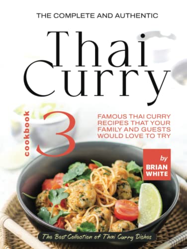 The Complete and Authentic Thai Curry Cookbook 3: Famous Thai