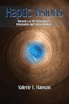 Paperback Haptic Visions: Rhetorics of the Digital Image, Information, and Nanotechnology Book
