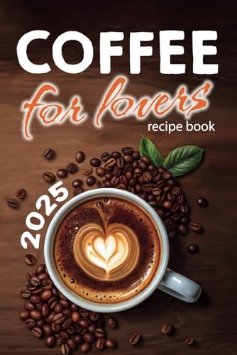Coffee Lovers' Recipe Book: Over 200 Ways to Brew Your Perfect Cu...