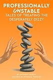 Professionally Unstable: Tales of Treating the Desperately Dizzy