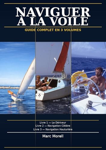 Navigation à la voile: Le guide complet : Le dériveur - La navigation côtière - La navigation hauturière