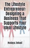 The Lifestyle Entrepreneur: Designing a Business That Supports Your Ideal Lifestyle