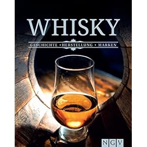 Whisky – Geschichte, Herstellung, Marken: Das perfekte Buch für wahre Whisky-Genießer