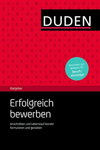 Erfolgreich bewerben: Der kompakte Ratgeber für die überzeugende Bewerbung (Duden Ratgeber) Erfolgreich bewerben: Der kompakte Ratgeber für die überzeugende Bewerbung (Duden Ratgeber)