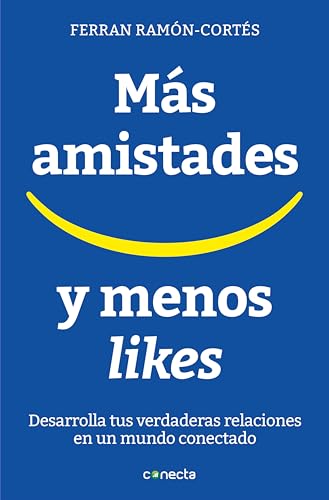 Más amistades y menos likes: Desarrolla tus verdaderas relaciones en un mundo conectado