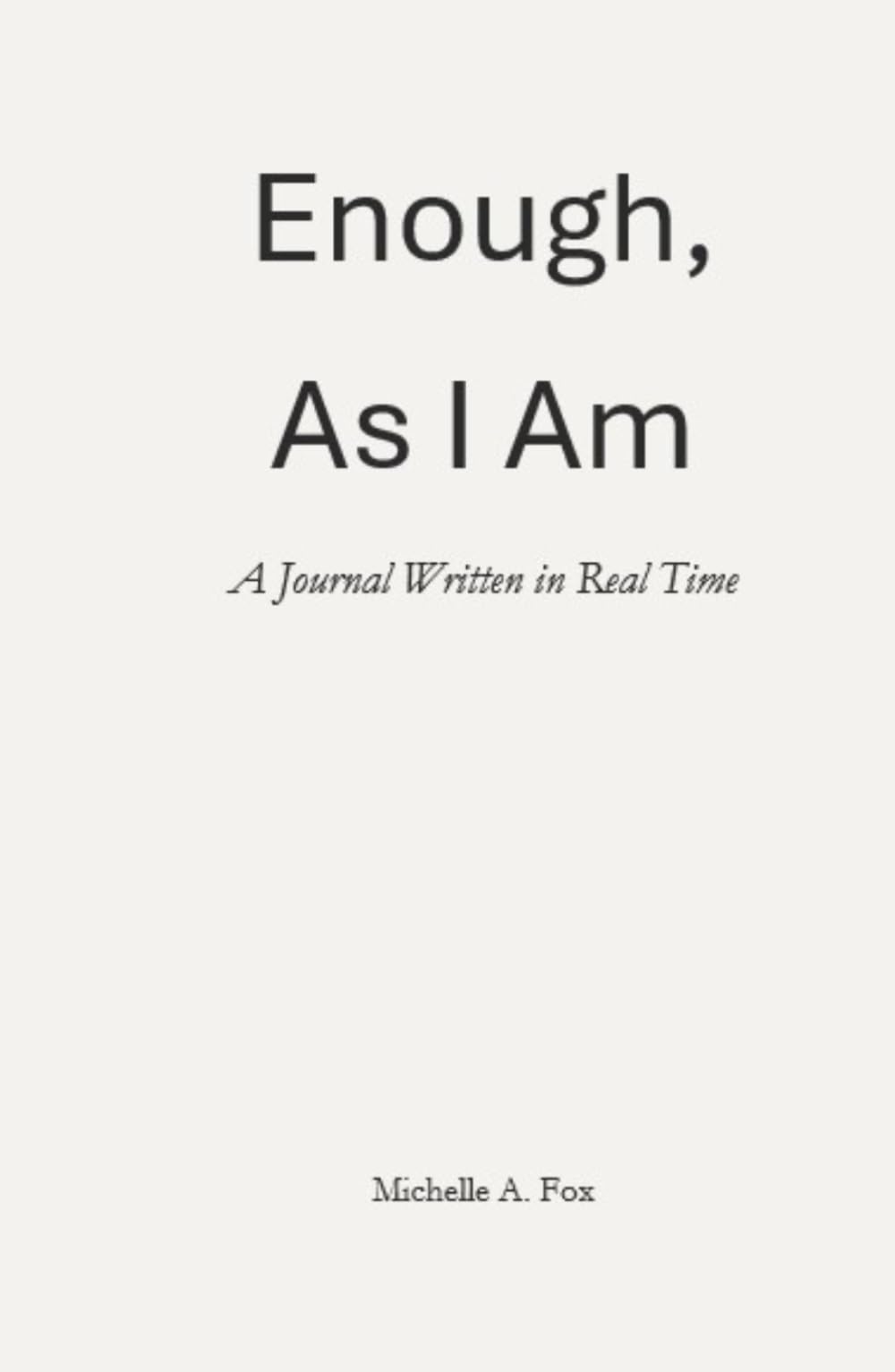 Enough, As I Am: A Journal Written in Real Time