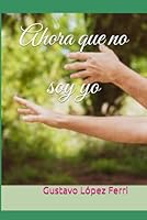 Ahora que no soy yo (Spanish Edition) B0F6CXJH44 Book Cover