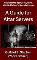 A Guide for Altar Servers: Church of the Holy Ghost, Yeovil with St Michael's, South Petherton B0D7W6BZRT Book Cover