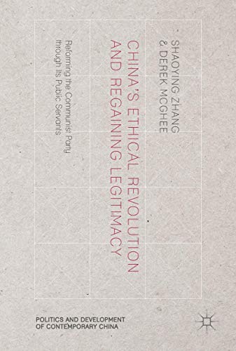 China’s Ethical Revolution and Regaining Legitimacy: Reforming the Communist Party through Its Public Servants (Politics and Development of Contemporary China)