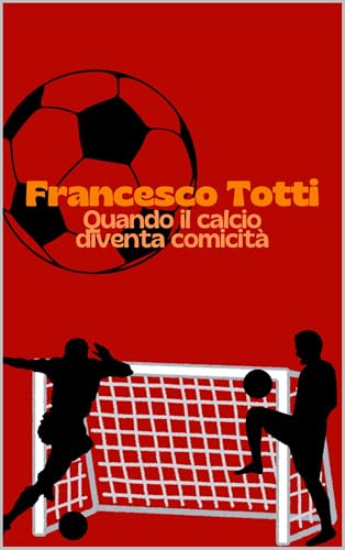  Francesco Totti: Quando il calcio diventa comicità