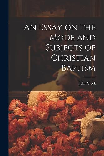 An Essay on the Mode and Subjects of Christian Baptism