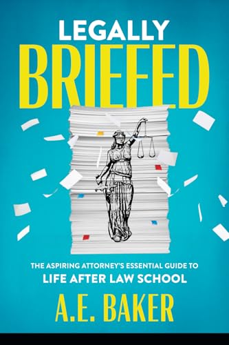 Legally Briefed: The Aspiring Attorney's Essential Guide to Life After Law School