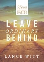 Leave Ordinary Behind: 25 Days to an Extraordinary Faith 1605935549 Book Cover