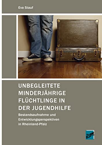 Unbegleitete Minderjährige Flüchtlinge in der Jugendhilfe: Bestandsaufnahme und Entwicklungsperspektiven in Rheinland-Pfalz