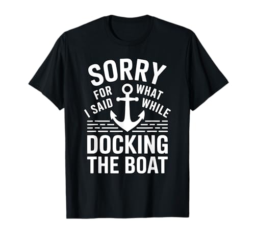 Sorry For What I Said While Docking The Boat Humor Náutico Camiseta