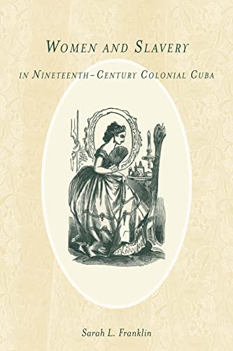 Women and Slavery in Nineteenth-Century Colonial Cuba (Rochester Studies in African History and the Diaspora, 54)