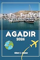 AGADIR REISEFÜHRER: Entdecken Sie die wichtigsten Attraktionen, versteckten Schätze, Kultur, Nachtleben und Outdoor-Aktivitäten von Agadir. Praktische Tipps und lokale Einblicke (German Edition) B0F5N5S5ST Book Cover