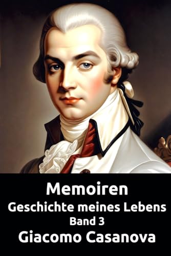Memoiren: Geschichte meines Lebens. Band 3 (Die Abenteuer des Giacomo Casanova)