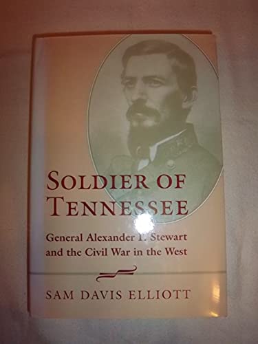 Soldier of Tennessee: General Alexander P. Stewart and the Civil War in the West Soldier of Tennessee: General Alexander P. Stewart and the Civil War in the West