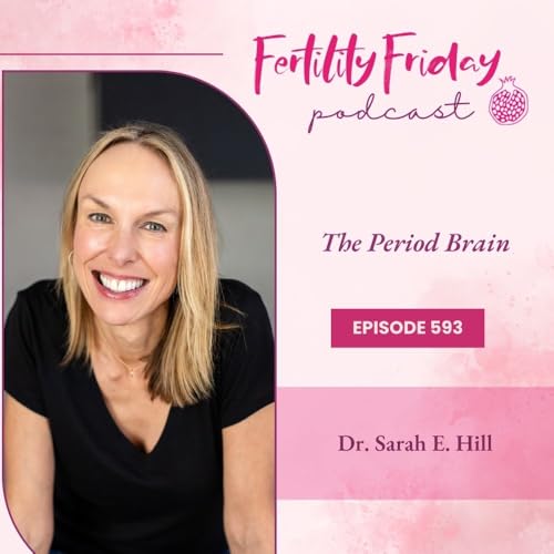 FFP 593 | The Period Brain | Sarah Hill, PhD