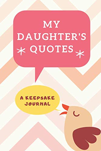 My Daughter’s Quotes • A Keepsake Journal: Notebook for Funny Phrases and Cute Words Your Daughter Says • Memories Journal for Parents • Expecting Mom and Dad Baby Gift