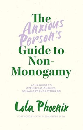 The Anxious Person’s Guide to Non-Monogamy: Your Guide to Open Relationships, Polyamory and Letting Go