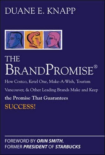 The BrandPromise: How Costco, Ketel One, Make-a-wish, Tourism Vancouver, and Other Leading Brands Make and Keep the Promise That Guarantees Success
