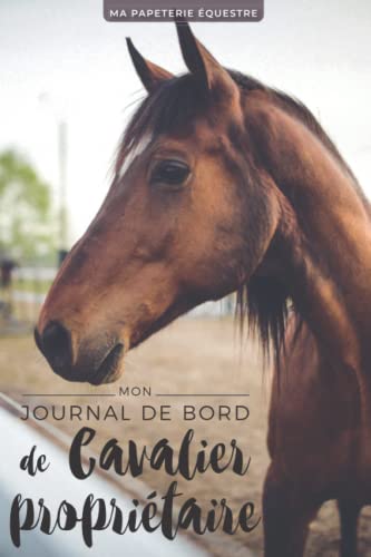 Mon Journal de Bord de Cavalier Propriétaire: Carnet d'équitation à remplir | Progressez avec votre cheval | Compte-rendus de séance de travail (Les carnets d'équitation)