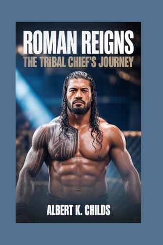 ROMAN REIGNS: THE TRIBAL CHIEF’S JOURNEY