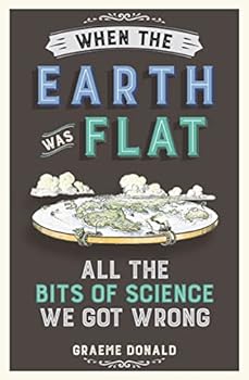 Paperback When the Earth Was Flat: All the Bits of Science We Got Wrong Book