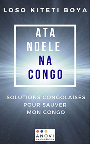 Télécharger ATA NDELE NA CONGO: Solutions Congolaises Pour Sauver mon Congo Livre PDF Gratuit