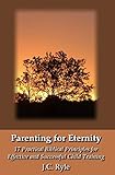 Parenting for Eternity: 17 Practical Biblical Principles for Effective and Successful Child Training
