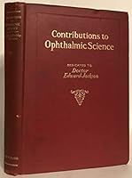 Contributions to Ophthalmic Science Dedicted to Dr. Edward jacksdon in Honor of His Seventieth Birthday March 30, 1926. By His Pupils and Colleagues in the United States. B003ZW8YD0 Book Cover