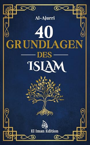 40 Grundlagen des Islam: Islam lernen durch Glaube und Praxis mit der Weisheit der Hadithe (Weisheit des Islam 1) (German Edition)