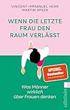 Wenn die letzte Frau den Raum verlässt: Was Männer wirklich über Frauen denken | Vorurteile, Ängste und krude Argumente gegen Gleichstellung