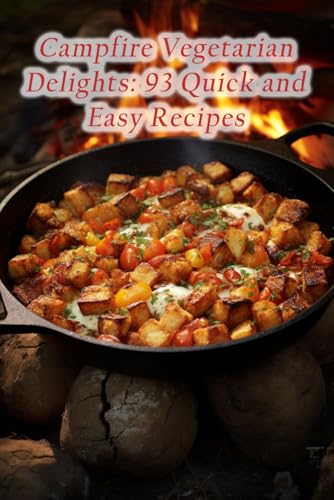 Campfire Vegetarian Delights: 93 Quick and Easy Recipes