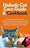Diabetic Cat Care Guide & Cookbook: 40 Vet-Approved Low-Carb Homemade Recipes to Manage Feline Diabetes, Promote Remission, and Keep Your Cat Healthy and Happy