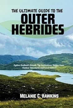THE ULTIMATE GUIDE TO THE OUTER HEBRIDES: Explore Scotland’s Islands, Top Destinations, Hidden Gems, Outdoor Adventures, and Local Culture. +Bonus: Six Lesser-Known Isles Worth Exploring