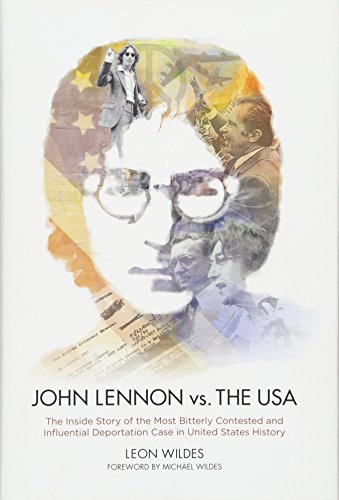 John Lennon vs. The U.S.A.: The Inside Story of the Most Bitterly Contested and Influential Deportation Case in United States History