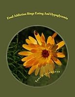 Food Addiction Binge Eating And Hypoglycemia: How To Heal It and Get Back To Balance 1511965932 Book Cover