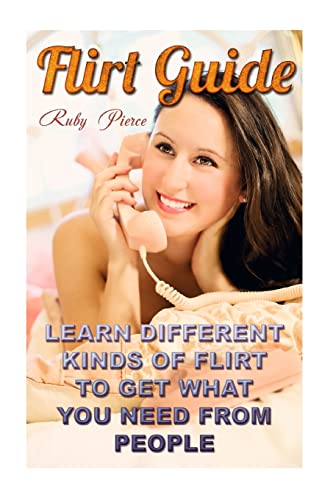 Flirt Guide: Learn Different Kinds Of Flirt To Get What You Need From People