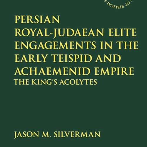 Jason Silverman, *Persian Royal-Judaean Elite Engagements in the Early Teispid and Achaemenid Empire: The King's Acolytes*. London: T&T Clark, 2020.