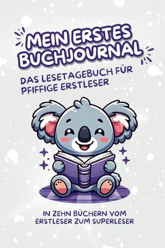 Mein erstes Buchjournal - Das Lesetagebuch für pfiffige Erstleser: Ausfüllbuch für Kinder; KOALA; Lesemotivation, Leseverhalten und Lesekompetenz für ... für Anfänger und Fortgeschrittene, ab 6 Jahre