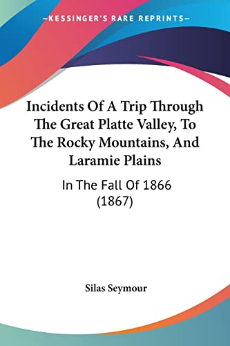 Incidents Of A Trip Through The Great Platte Valley, To The Rocky Mountains, And Laramie Plains: In The Fall Of 1866 (1867)